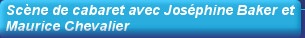 Scène de cabaret avec Joséphine Baker et Maurice Chevalier