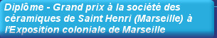 Diplôme - Grand prix à la société des céramiques de Saint Henri (Marseille) à l'Exposition coloniale de Marseille